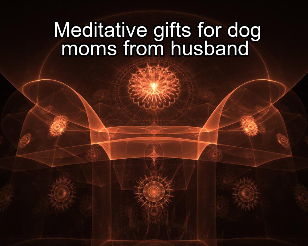 meditative-gifts-for-dog-moms-from-husband-1737372147-1