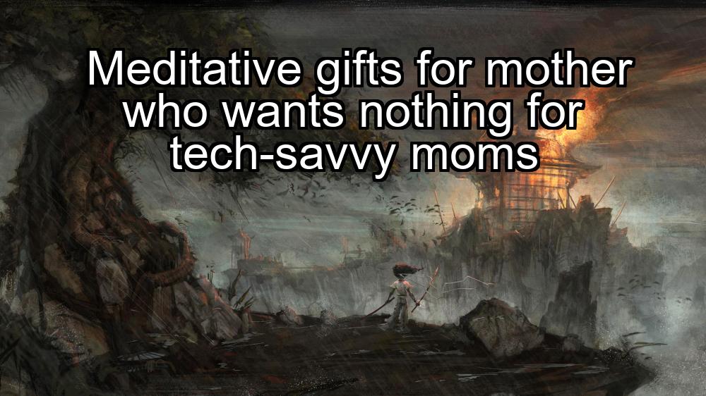 meditative-gifts-for-mother-who-wants-nothing-for-tech-savvy-moms-1737461137-1