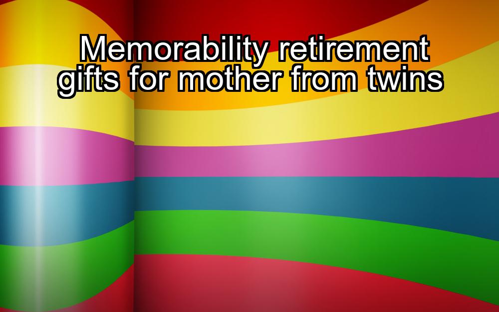 memorability-retirement-gifts-for-mother-from-twins-1737378614-1