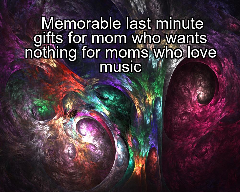 memorable-last-minute-gifts-for-mom-who-wants-nothing-for-moms-who-love-music-1737463828-1