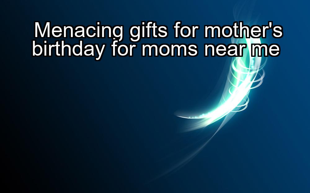 menacing-gifts-for-mothers-birthday-for-moms-near-me-1737339311-1