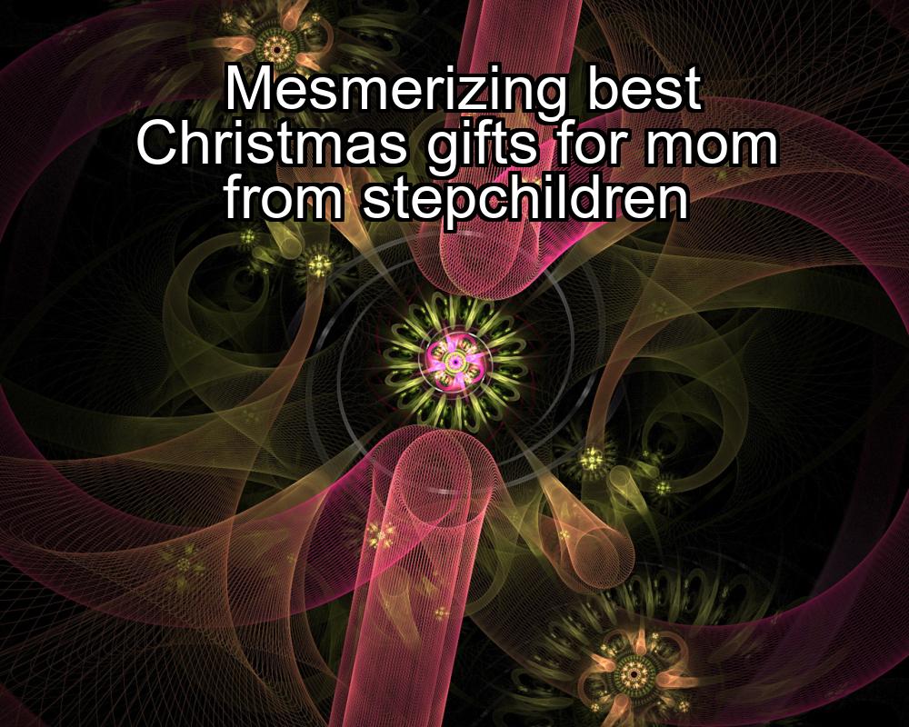 mesmerizing-best-christmas-gifts-for-mom-from-stepchildren-1737404909-1