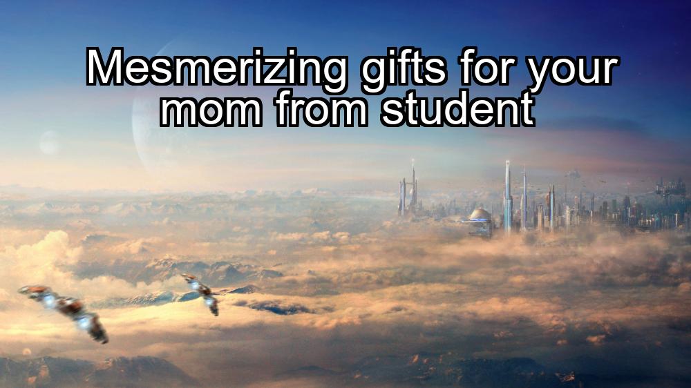 mesmerizing-gifts-for-your-mom-from-student-1737464733-1