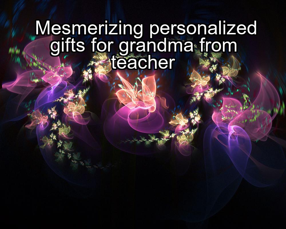 mesmerizing-personalized-gifts-for-grandma-from-teacher-1737467126-1