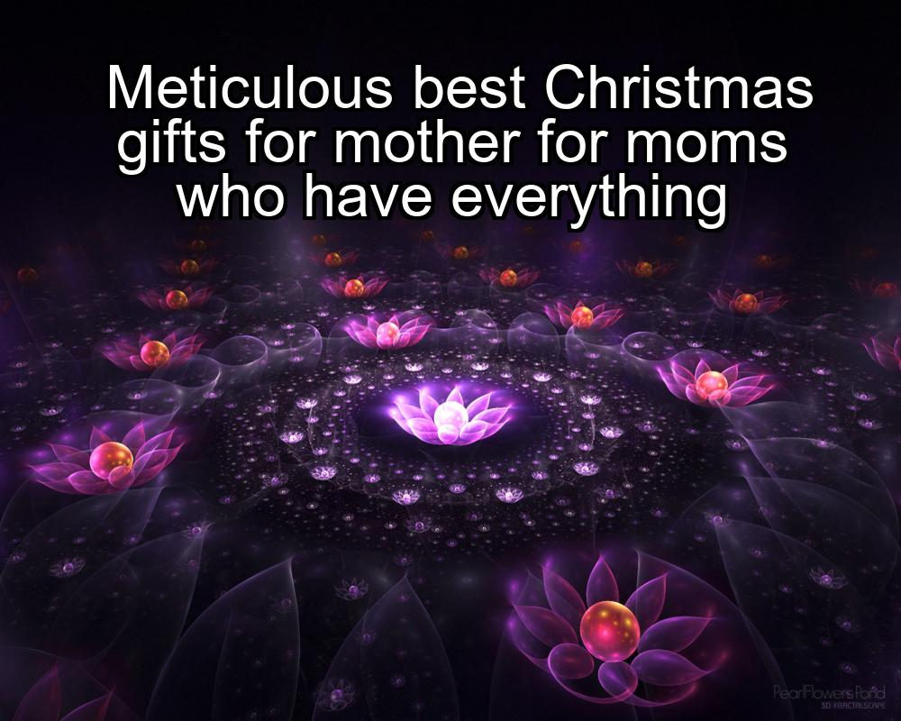 meticulous-best-christmas-gifts-for-mother-for-moms-who-have-everything-1737370221-1