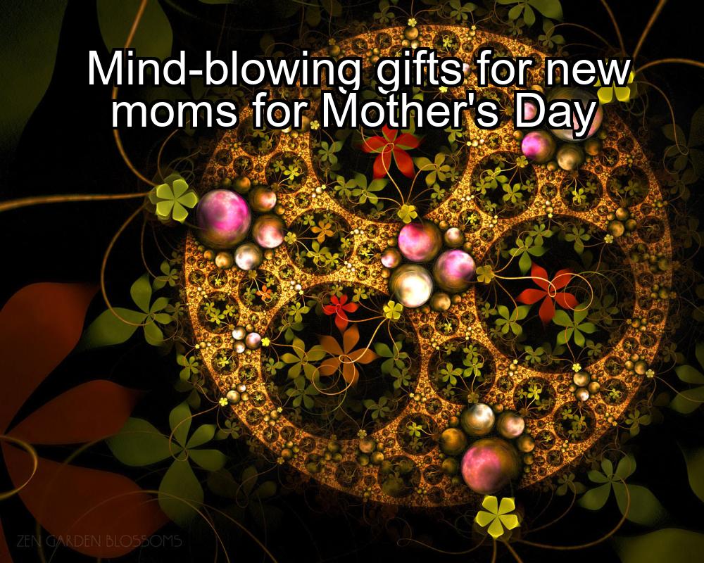 mind-blowing-gifts-for-new-moms-for-mothers-day-1737387017-1