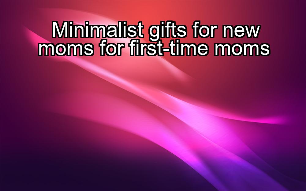 minimalist-gifts-for-new-moms-for-first-time-moms-1737477083-1