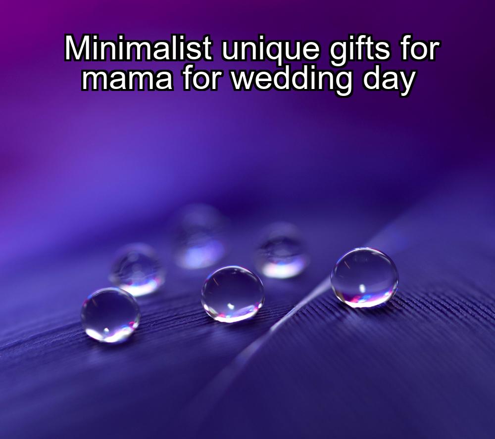 minimalist-unique-gifts-for-mama-for-wedding-day-1737394187-1