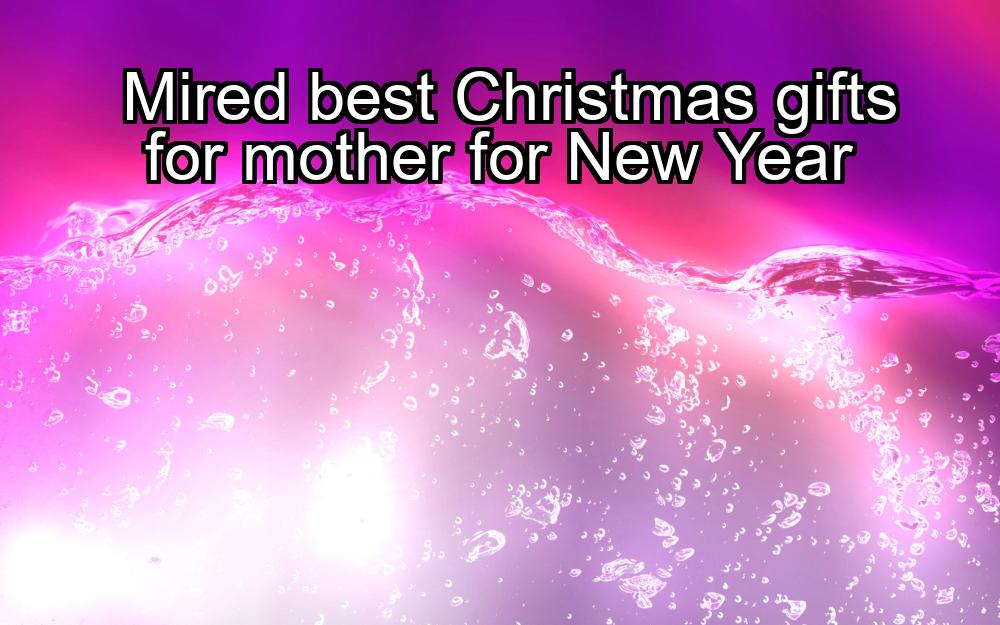 mired-best-christmas-gifts-for-mother-for-new-year-1737387326-1