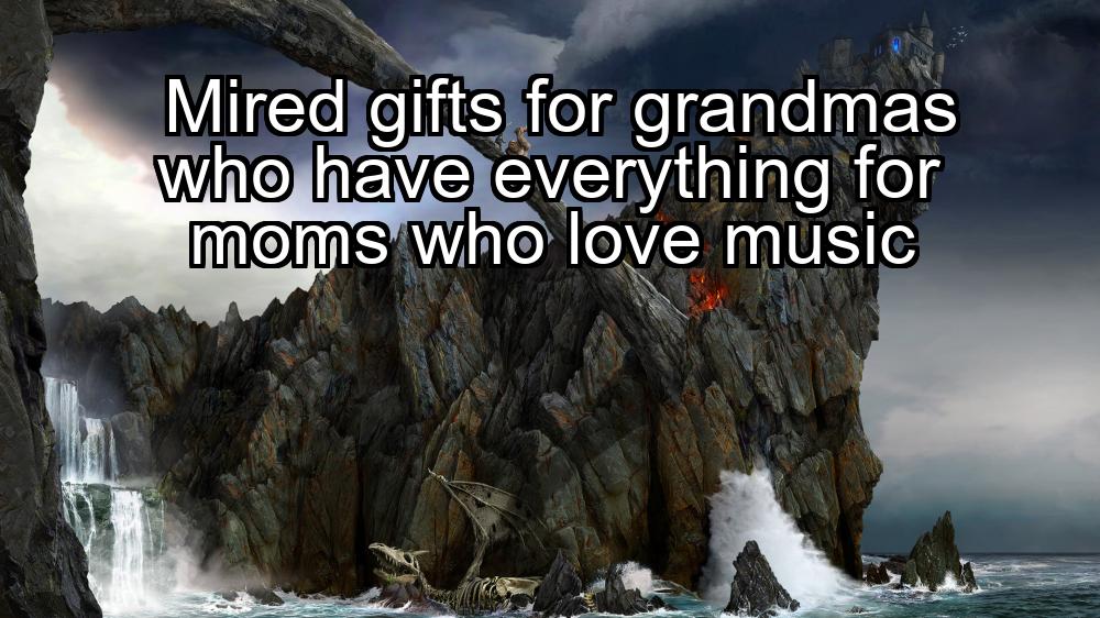 mired-gifts-for-grandmas-who-have-everything-for-moms-who-love-music-1737331303-1