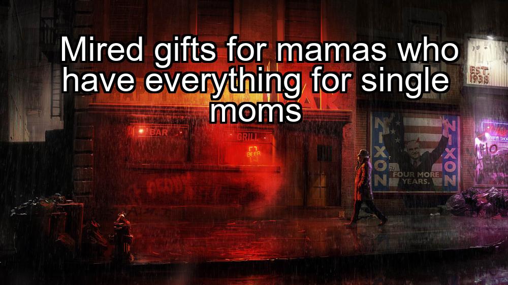 mired-gifts-for-mamas-who-have-everything-for-single-moms-1737477084-1