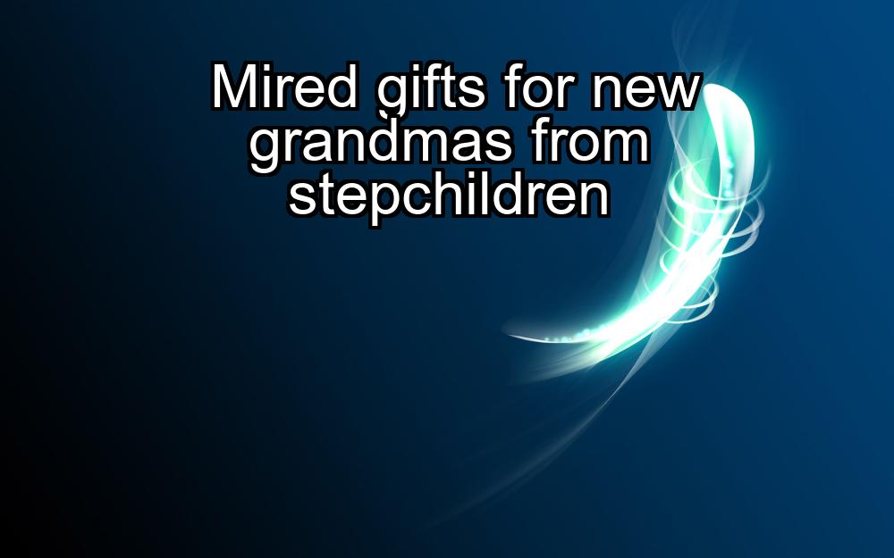 mired-gifts-for-new-grandmas-from-stepchildren-1737369927-1