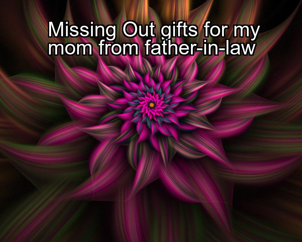 missing-out-gifts-for-my-mom-from-father-in-law-1737483020-1