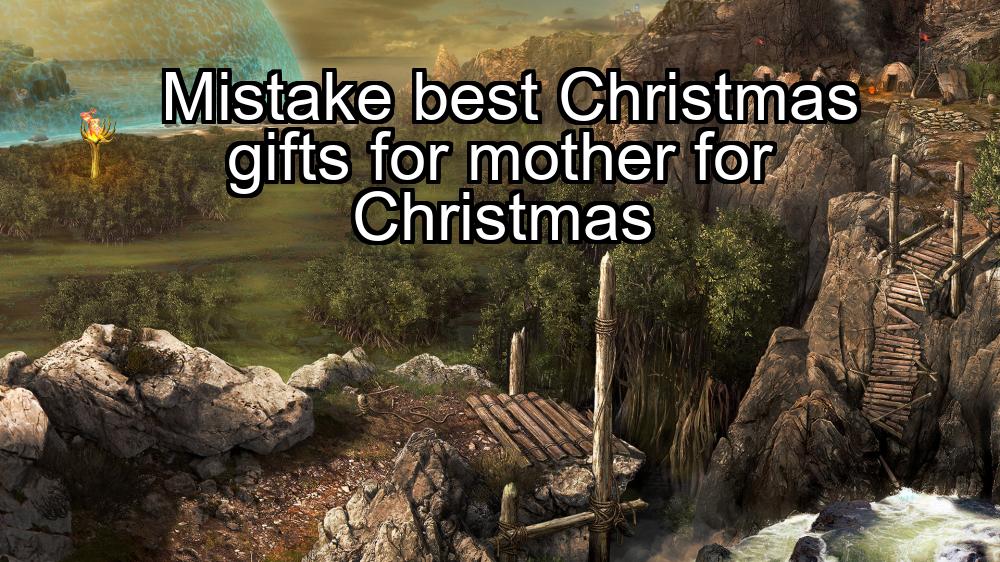 mistake-best-christmas-gifts-for-mother-for-christmas-1737380468-1