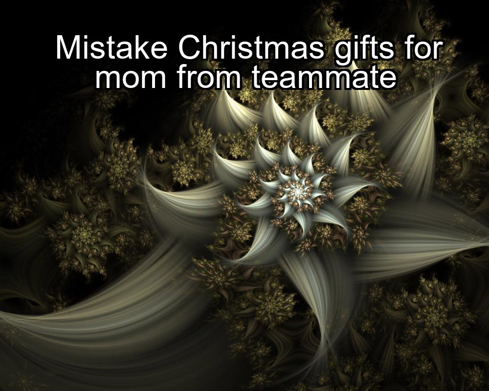 mistake-christmas-gifts-for-mom-from-teammate-1737324020-1