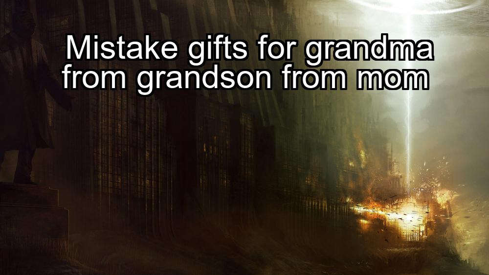 mistake-gifts-for-grandma-from-grandson-from-mom-1737485128-1