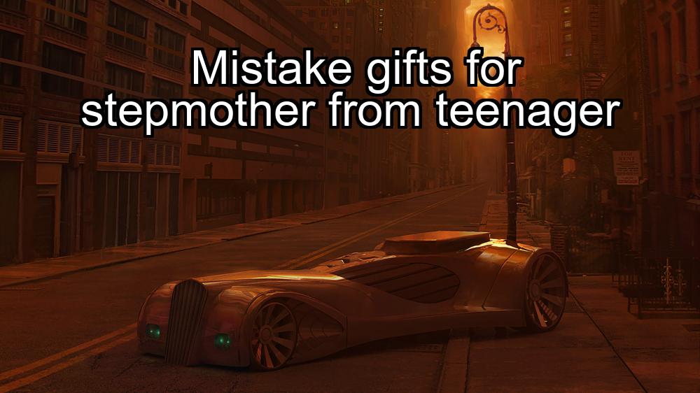 mistake-gifts-for-stepmother-from-teenager-1737465068-1