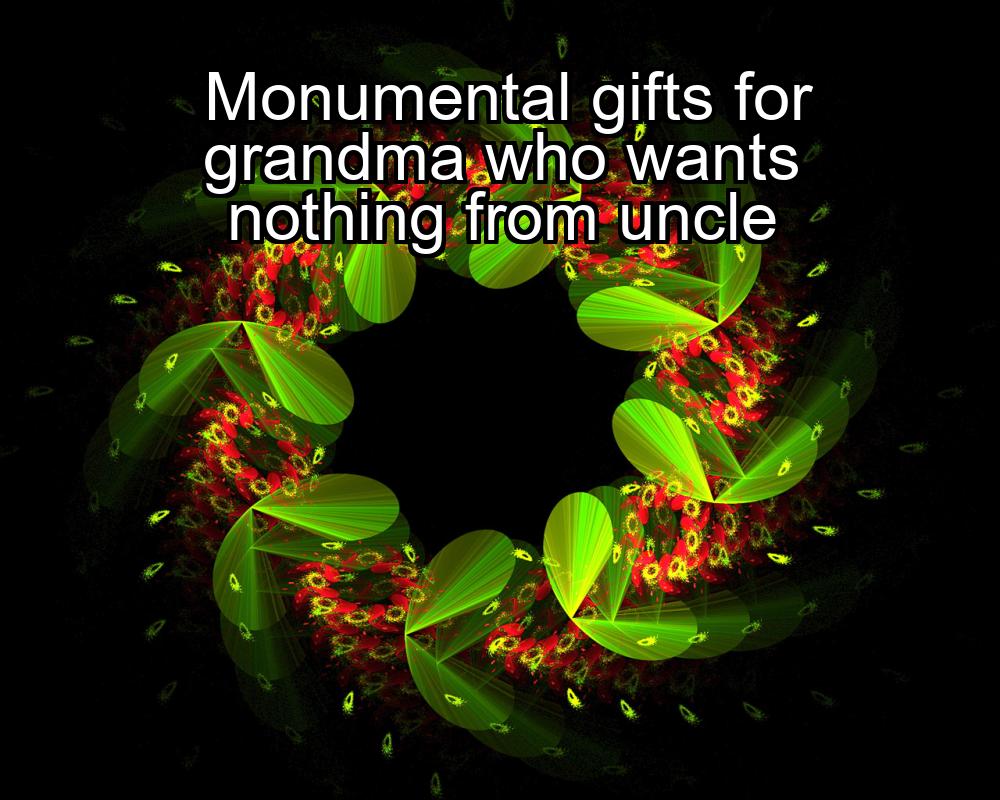 monumental-gifts-for-grandma-who-wants-nothing-from-uncle-1737367866-1