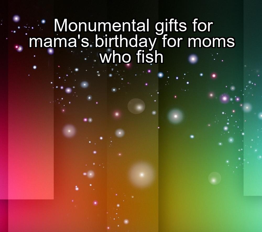 monumental-gifts-for-mamas-birthday-for-moms-who-fish-1737476589-1