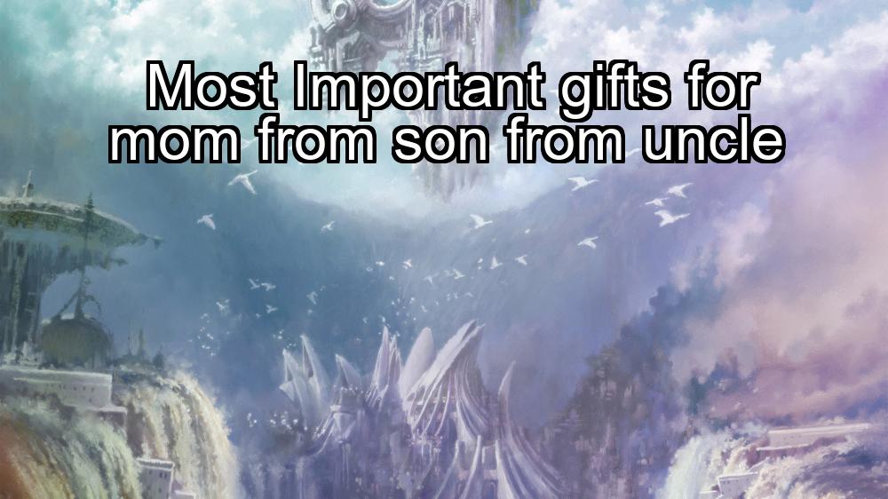 most-important-gifts-for-mom-from-son-from-uncle-1737465645-1