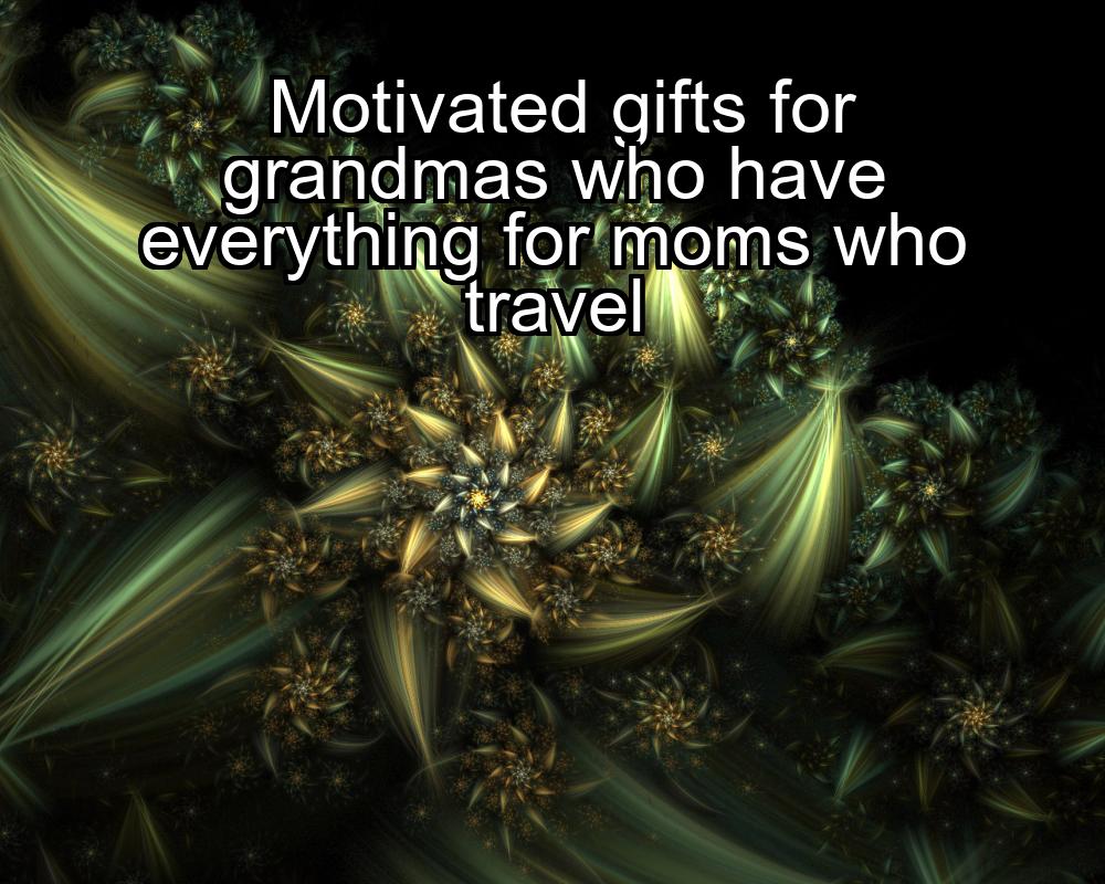 motivated-gifts-for-grandmas-who-have-everything-for-moms-who-travel-1737448522-1