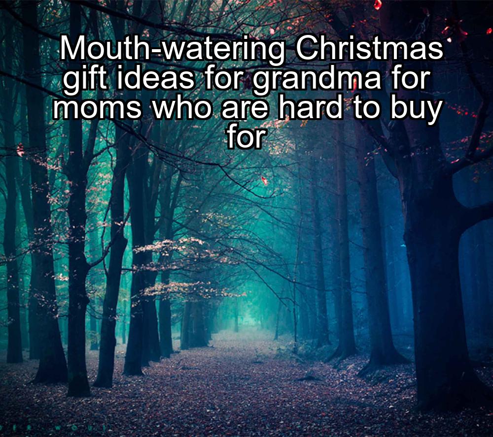 mouth-watering-christmas-gift-ideas-for-grandma-for-moms-who-are-hard-to-buy-for-1737478390-1