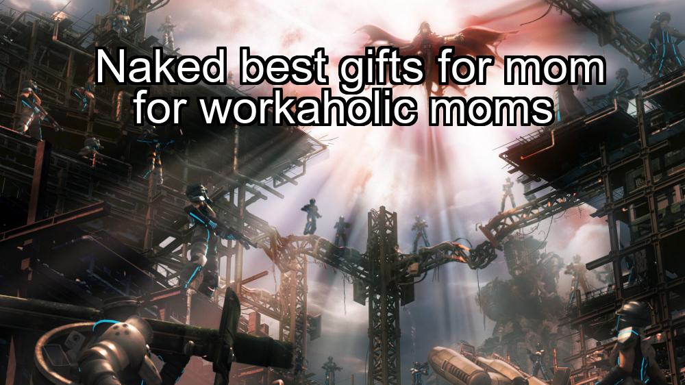 naked-best-gifts-for-mom-for-workaholic-moms-1737430043-1