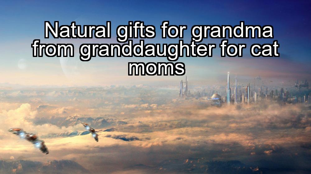 natural-gifts-for-grandma-from-granddaughter-for-cat-moms-1737345936-1