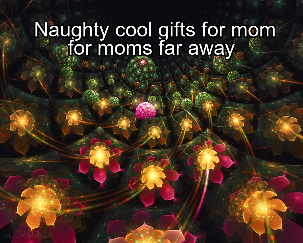 naughty-cool-gifts-for-mom-for-moms-far-away-1737380793-1