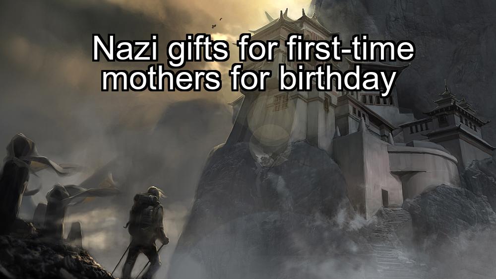 nazi-gifts-for-first-time-mothers-for-birthday-1737454242-1