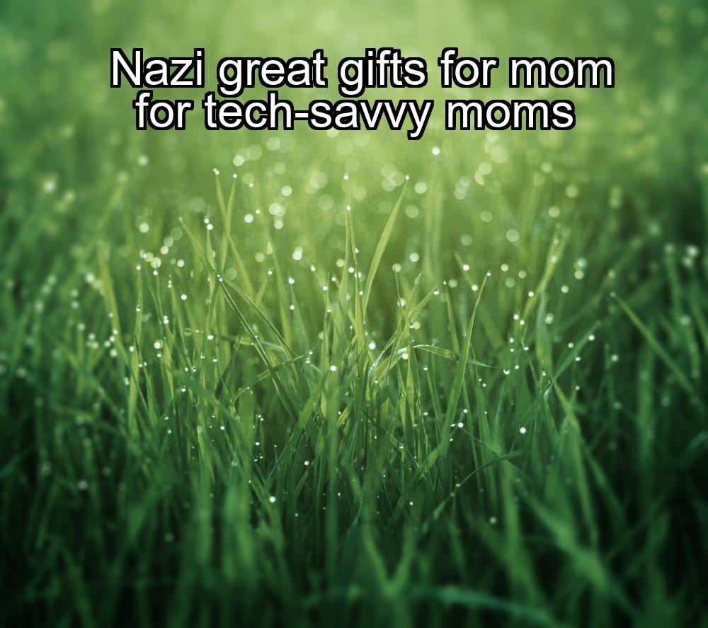 nazi-great-gifts-for-mom-for-tech-savvy-moms-1737401839-1