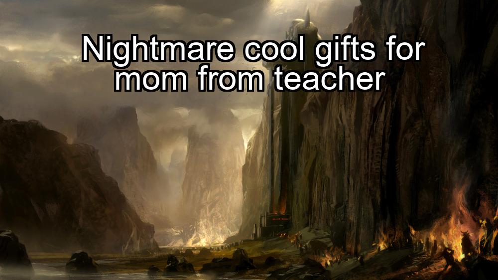 nightmare-cool-gifts-for-mom-from-teacher-1737334462-1