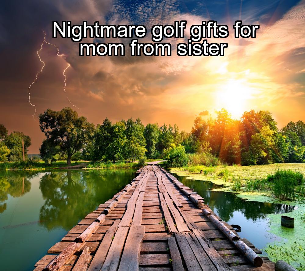 nightmare-golf-gifts-for-mom-from-sister-1737360618-1