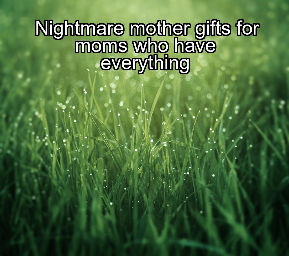 nightmare-mother-gifts-for-moms-who-have-everything-1737456635-1