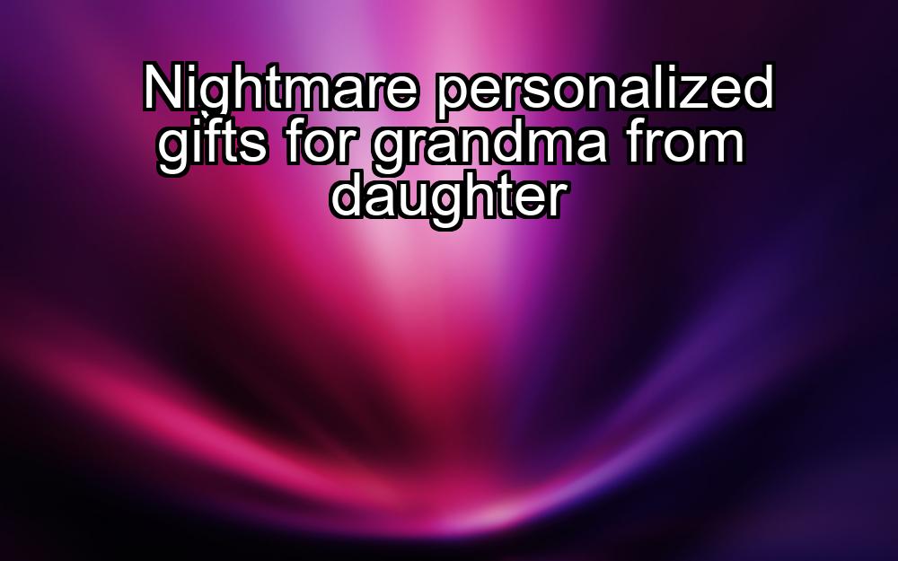 nightmare-personalized-gifts-for-grandma-from-daughter-1737340577-1