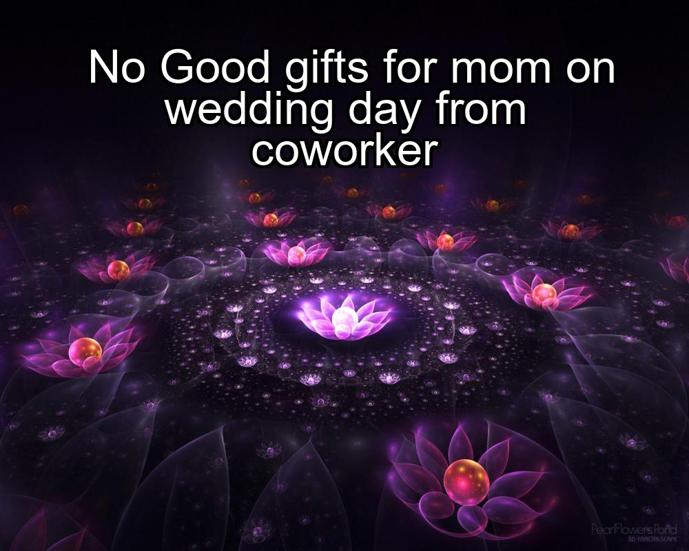 no-good-gifts-for-mom-on-wedding-day-from-coworker-1737424581-1