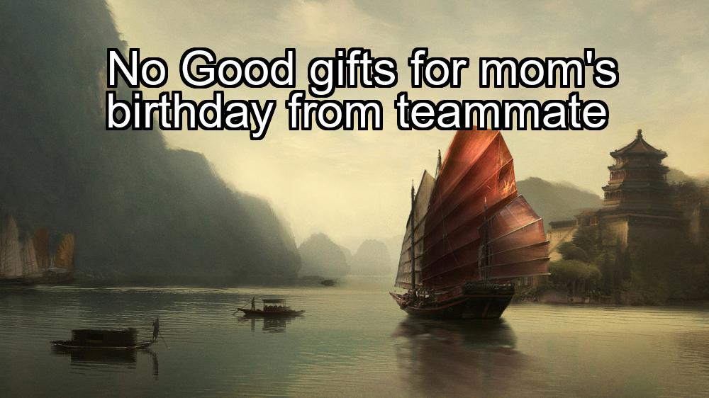 no-good-gifts-for-moms-birthday-from-teammate-1737376363-1