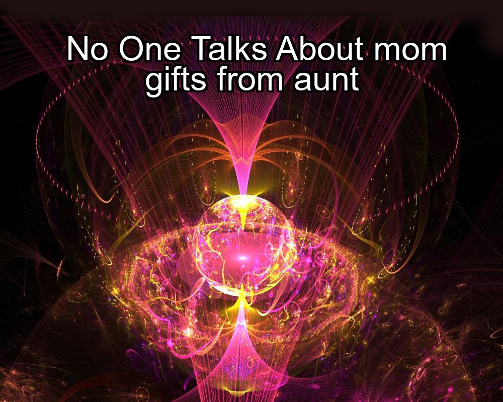 no-one-talks-about-mom-gifts-from-aunt-1737343907-1