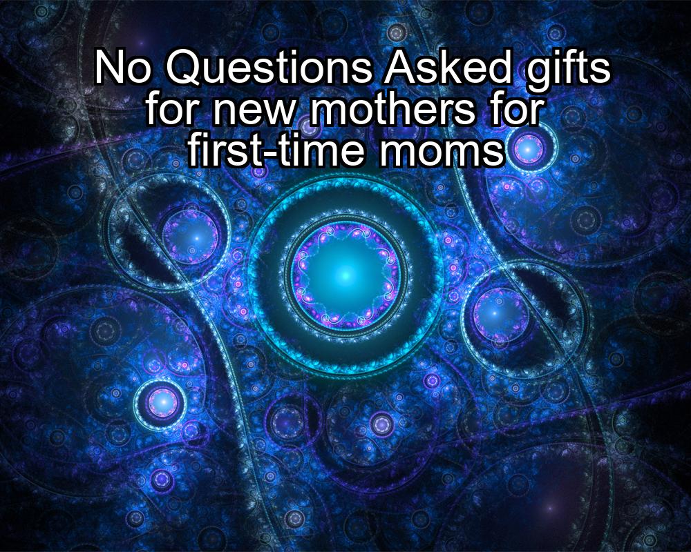 no-questions-asked-gifts-for-new-mothers-for-first-time-moms-1737329722-1