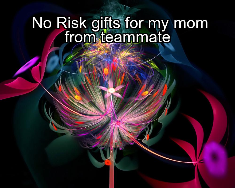 no-risk-gifts-for-my-mom-from-teammate-1737398119-1