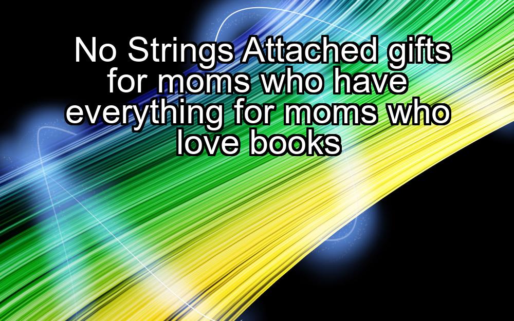 no-strings-attached-gifts-for-moms-who-have-everything-for-moms-who-love-books-1737461146-1