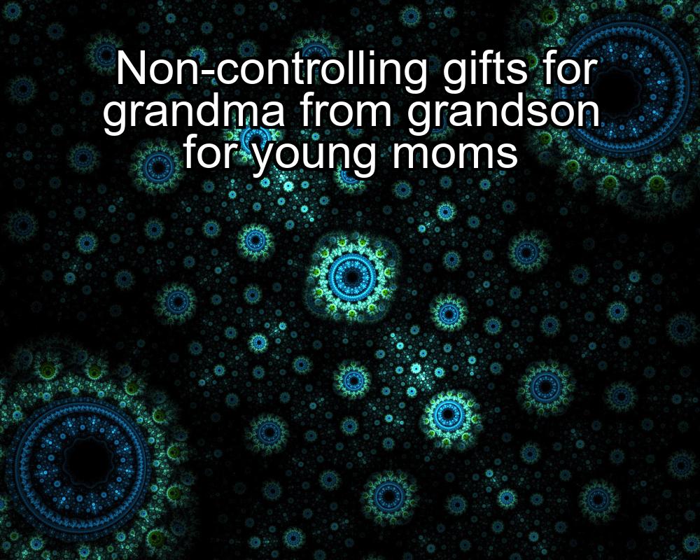 non-controlling-gifts-for-grandma-from-grandson-for-young-moms-1737436286-1