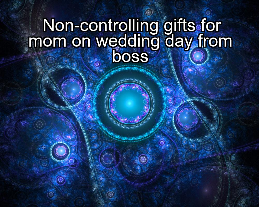 non-controlling-gifts-for-mom-on-wedding-day-from-boss-1737483480-1