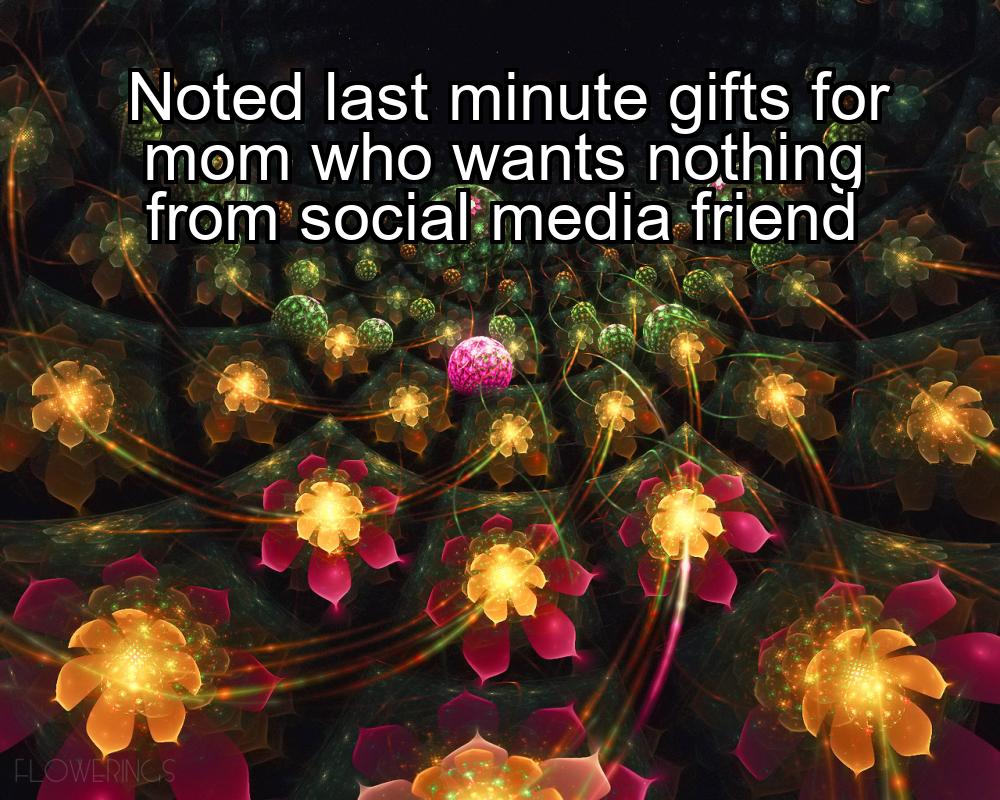 noted-last-minute-gifts-for-mom-who-wants-nothing-from-social-media-friend-1737390693-1