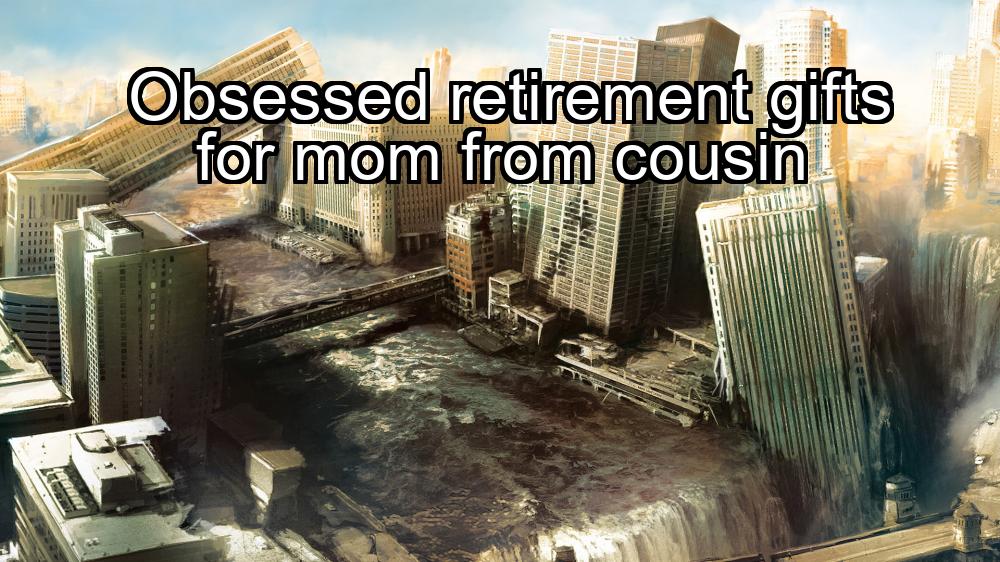 obsessed-retirement-gifts-for-mom-from-cousin-1737426334-1