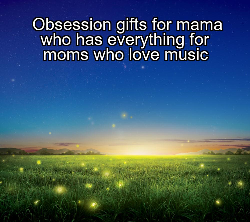 obsession-gifts-for-mama-who-has-everything-for-moms-who-love-music-1737329039-1