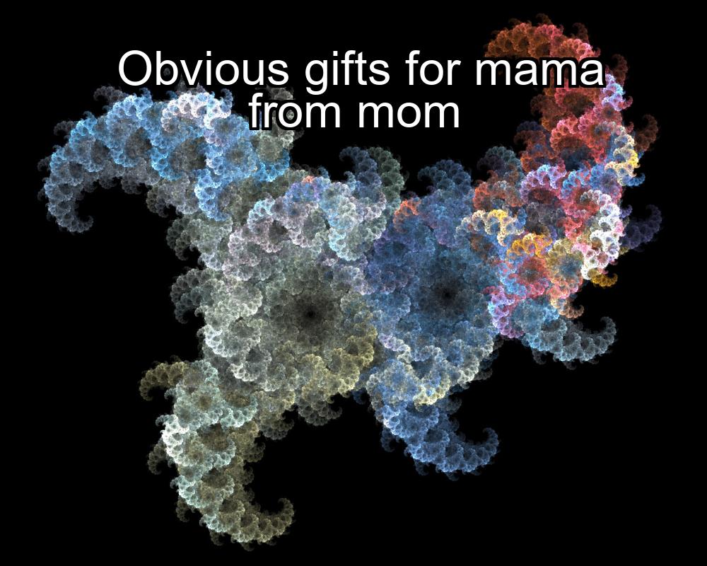 obvious-gifts-for-mama-from-mom-1737450937-1