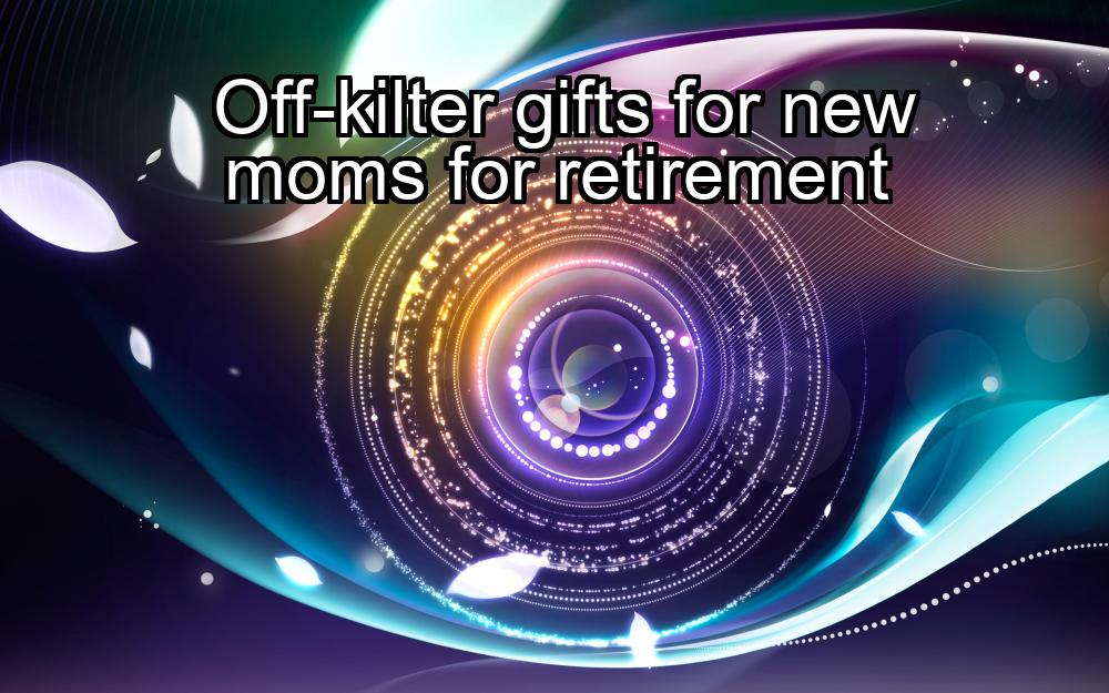 off-kilter-gifts-for-new-moms-for-retirement-1737436989-1