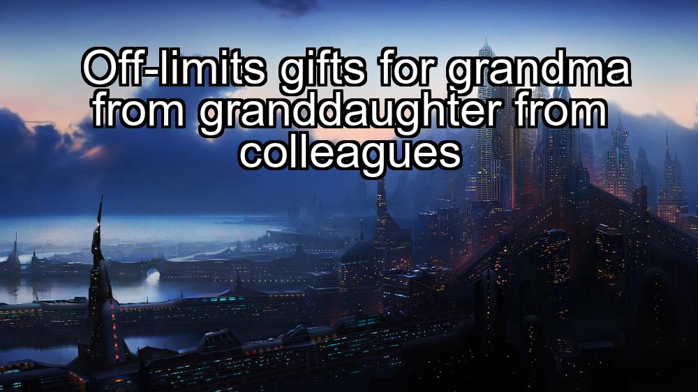 off-limits-gifts-for-grandma-from-granddaughter-from-colleagues-1737478070-1