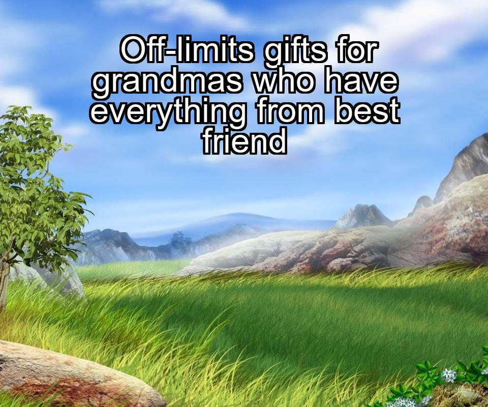 off-limits-gifts-for-grandmas-who-have-everything-from-best-friend-1737446197-1